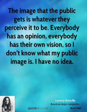 The image that the public gets is whatever they perceive it to be ...