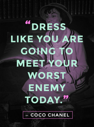 Dress like you are going to meet your worst enemy today.
