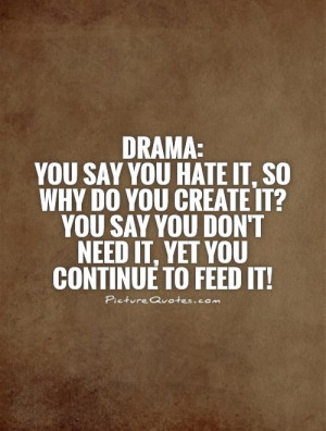 DRAMA: You say you hate it, so why do you create it? You say you don't ...