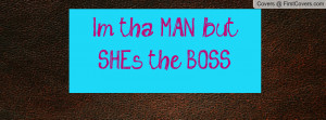 tha MAN but SHE's the BOSS Profile Facebook Covers