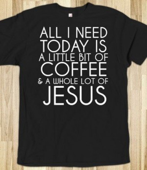 Coffee and Jesus today tee tshirt t shirt