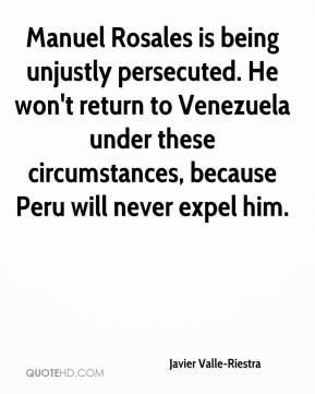 Javier Valle-Riestra - Manuel Rosales is being unjustly persecuted. He ...