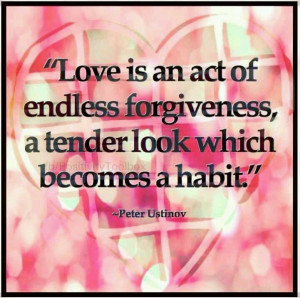 Peter Ustinov quote. Love & Forgiveness