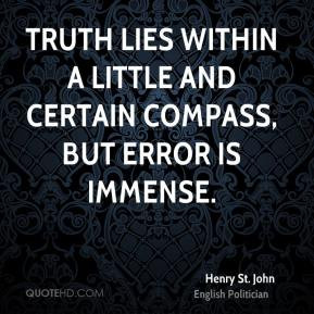 ... Truth lies within a little and certain compass, but error is immense