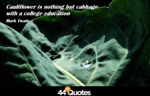 Home > Quote > Mark Twain – Cauliflower is nothing but cabbage