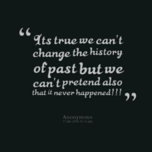 Its true we can't change the history of past but we can't pretend also ...