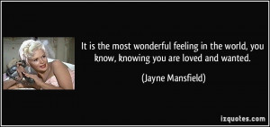 ... world, you know, knowing you are loved and wanted. - Jayne Mansfield