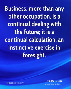 ... it is a continual calculation, an instinctive exercise in foresight