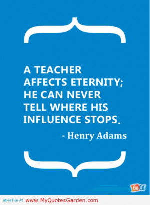 teaching quotes | Teacher Influence Never Stop | My Quotes Garden ...