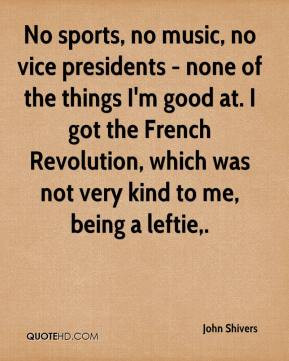 ... the French Revolution, which was not very kind to me, being a leftie
