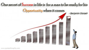 One secret of success in life is for a man to be ready for his ...