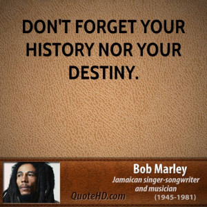 Don't forget your history nor your destiny.