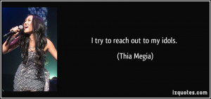 try to reach out to my idols. - Thia Megia