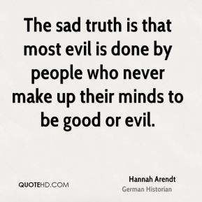 Hannah Arendt - The sad truth is that most evil is done by people who ...