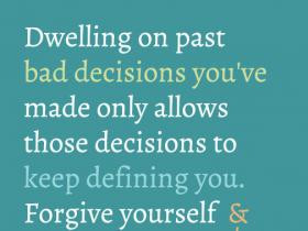 ... Allows Those Decisions To Keep Defining You. Forgive Yourself
