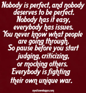 Nobody is perfect, and nobody deserves to be perfect. Nobody has it ...