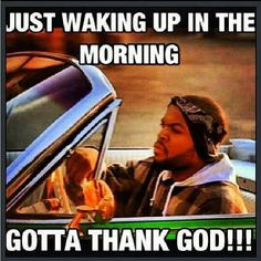ice cube today was a good day more good mornings yea yea life god real ...