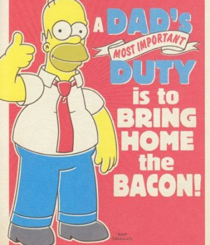 ... Simpsons “A Dad’s Most Important Duty Is to Bring Home the Bacon