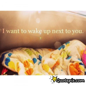 Want To Wake Up Next To You - QuotePix.com - Quotes Pictures, Quotes ...