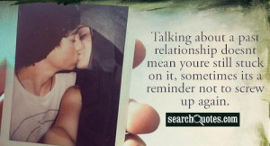 Talking about a past relationship doesnt mean youre still stuck on it ...