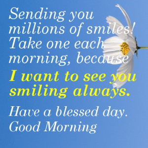 ... want to see you smiling always. Have a blessed day. Good Morning