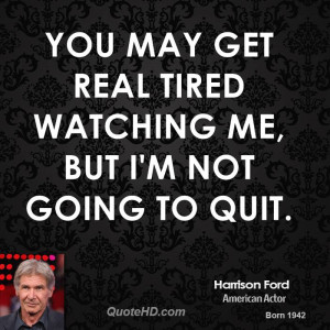 harrison-ford-harrison-ford-you-may-get-real-tired-watching-me-but-im ...
