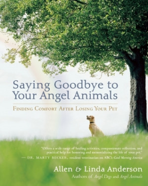 ... Goodbye to Your Angel Animals: Finding Comfort after Losing Your Pet