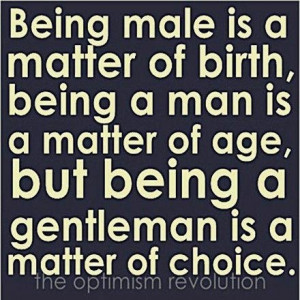 being a gentleman is a matter of choice.