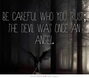 Trust Quotes Angel Quotes Devil Quotes Be Careful Quotes