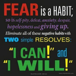 Fear is a habit; so is self-pity, defeat, anxiety, despair ...
