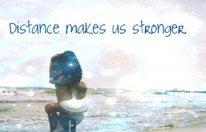 Distance makes us stronger