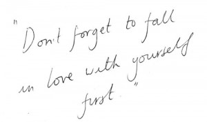 Don’t forget to fall in love with yourself first.”