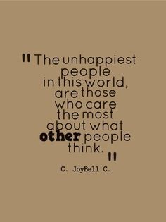 The unhappiest people in this world, are those who care the most about ...