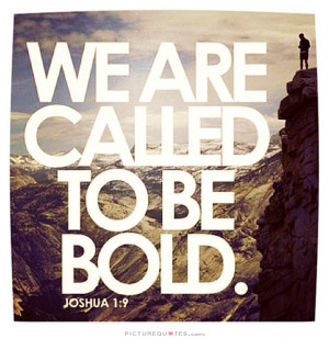 We are called to be bold Picture Quote #1
