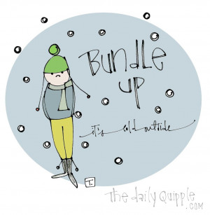 Bundle Up - It's cold outside.