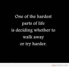 ... is deciding whether to walk away or try harder; true for me every time