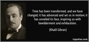 Time has been transformed, and we have changed; it has advanced and ...