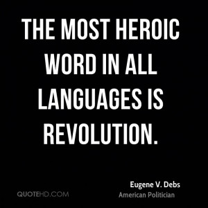 eugene v debs politician quote the most heroic word in all languages