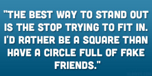 ... rather be a square than have a circle full of fake friends