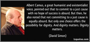 Albert Camus, a great humanist and existentialist voice, pointed out ...