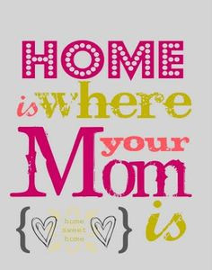 Home is where your Mom is...