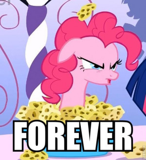 Forever” is a line which was spoken by Pinkie Pie in the episode ...