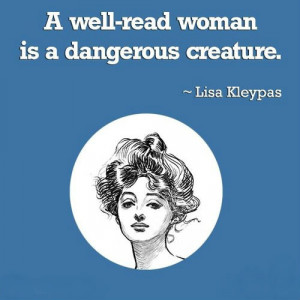 well-read woman is a dangerous creature.