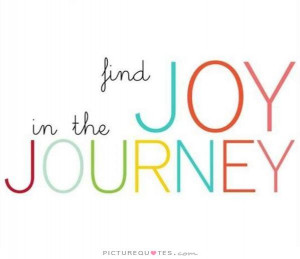 Find joy in the journey Picture Quote #1