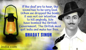 bhagat singh quotes if the deaf are to hear the sound has to be very ...