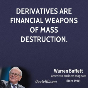 Derivatives are financial weapons of mass destruction.