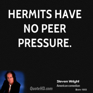 Hermits have no peer pressure.