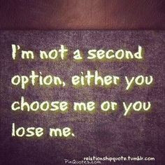 only deserve to be their first choice. If ur not their first choice ...