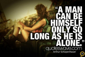man can be himself only so long as he is alone.