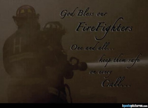 God bless our Firefighters. One and all keep them safe on every call